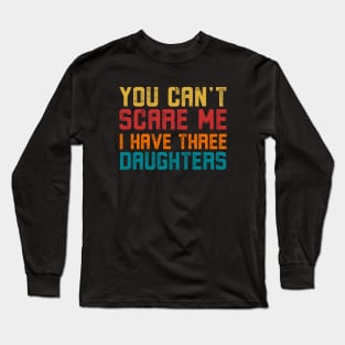 You Can't Scare Me I Have Three Daughters Long Sleeve T-Shirt